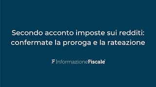 Secondo acconto imposte sui redditi conferma di proroga e rateazione [upl. by Knapp]