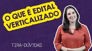 Edital verticalizado o que é isso [upl. by Eelrebmik311]