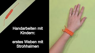 Handarbeiten mit Kindern erstes Weben ohne Webrahmen mit Strohhalmen – Armband [upl. by Naruq]