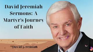 David Jeremiah SeRmons A Martyrs Journey of Faith [upl. by Annabal616]