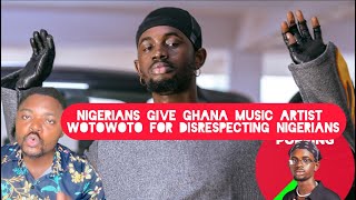 Nigerians Give Ghanaian Music Artist WOTOWOTO after he Disrespected Nigeria [upl. by Isobel]