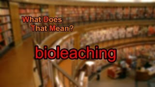 What does bioleaching mean [upl. by Waldos]