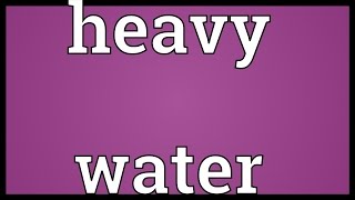 Heavy water Meaning [upl. by Reste515]