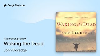 Waking the Dead by John Eldredge · Audiobook preview [upl. by Nosak859]