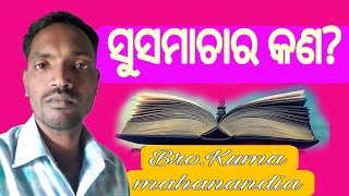 ସୁସମାଚାର କଣ BroKuma mahanandia odia message susamacharkan [upl. by Orfurd]