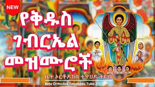 🔴 የቅዱስ ገብርኤል መዝሙሮች  New orthodox mezmur [upl. by Ydissak]