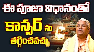 ఈ పూజా విధానంతో కాన్సర్ ను తగ్గించవచ్చు  Chennakesava Sastry sreesannidhitv [upl. by Ejroj482]