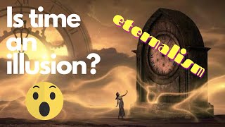 The Science of Eternalism  Is time an illusion [upl. by Rockel]