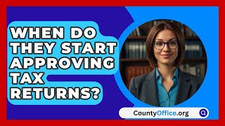 When Do They Start Approving Tax Returns  CountyOfficeorg [upl. by Ytsirt549]