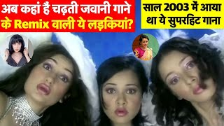 अब कहां हैं और क्या करती हैं Chadti Jawani Meri Chaal Mastani Remix Song वाली ये लड़कियां जानिए [upl. by Nivrek520]