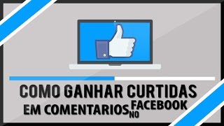 Como GANHAR curtidas em comentários no FACEBOOK [upl. by Settle792]