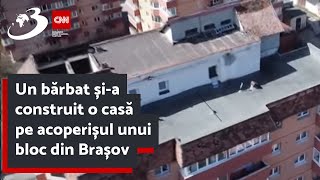 Un bărbat șia construit o casă pe acoperișul unui bloc din Brașov [upl. by Tesil]