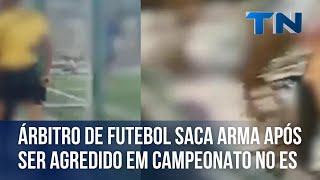 Árbitro de futebol saca arma após ser agredido em campeonato no ES [upl. by Amata]