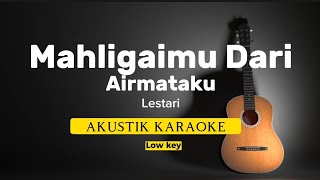 Mahligaimu Dari Airmataku  Lestari  akustik karaoke  low key [upl. by Shiverick]