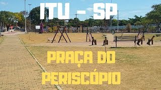 ITU SP PRAÇA DO PERISCÓPIO  PASSEIOS EM ITU  onde ir em ITU Pontos turísticos em ITU [upl. by Lletnom999]