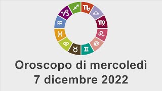 Oroscopo di mercoledì 7 dicembre 2022 [upl. by Wolford768]