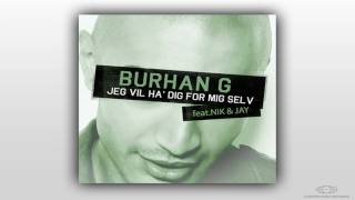 Burhan G  Jeg Vil Ha Dig For Mig Selv Feat Nik amp Jay [upl. by Ries250]