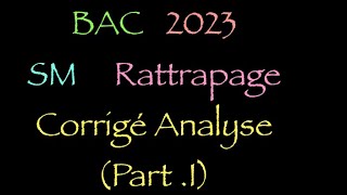 BAC Sm rattrapage 2023 corrigé Analyse  Part13 [upl. by Hafeenah565]