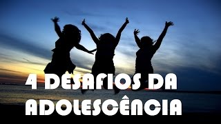 4 Desafios da Adolescência [upl. by Aciria]