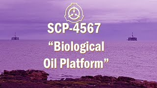 SCP4567 quotBiological Oil Platformquot Euclid NEW SCP Document Reading [upl. by Calan782]