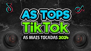 AS TOPS DO TIKTOK 2024  SELEÇÃO MUSICAS DO TIKTOK 2024  AS MELHORES MAIS TOCADAS DO TIKTOK BRASIL [upl. by Ttimme]