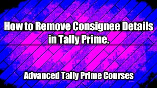 How to Remove Consignee Details in Tally Prime [upl. by Stephen685]