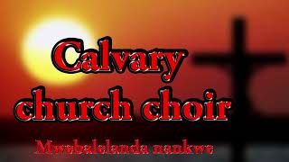 Calvary church choir Mwebalelanda nankwe [upl. by Enar]