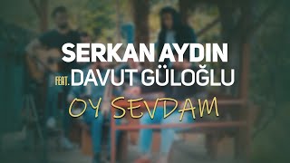 Serkan Aydın  Oy Sevdam feat Davut Güloğlu Akustik [upl. by Chae]