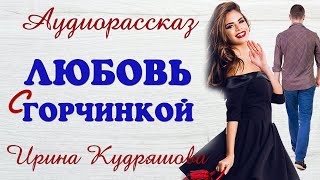 ЛЮБОВЬ С ГОРЧИНКОЙ Новый аудиорассказ Ирина Кудряшова [upl. by Mell478]