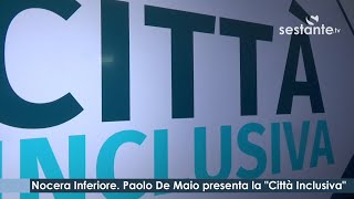 Nocera Inferiore Paolo De Maio presenta la quotCittà Inclusivaquot [upl. by Antoni104]