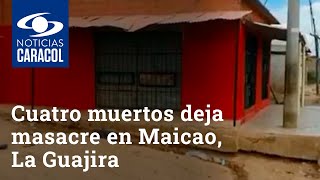 Cuatro muertos deja masacre en Maicao La Guajira [upl. by Ber387]