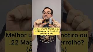 Melhor ter 12 Monotiro ou 22 Magnum de Ferrolho shorts [upl. by Atsilac44]