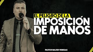 ¡CUIDADO CON LA IMPOSICIÓN DE MANOS  Pastor Walter Venegas [upl. by Nylodnarb]