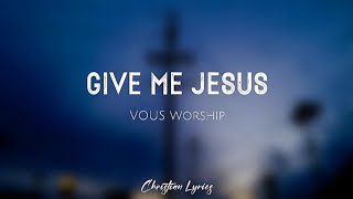 Give Me Jesus  VOUS Worship Lyrics [upl. by Ahseniuq294]