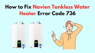 How to Fix Navien Tankless Water Heater Error Code 736 [upl. by Ierdna]