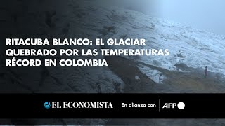 Ritacuba Blanco el glaciar quebrado por las temperaturas récord en Colombia [upl. by Waddell]