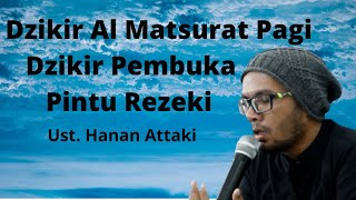 Dzikir Al Matsurat Pagi Merdu  Dzikir Pembuka Pintu Rezeki  Ust Hanan Attaki [upl. by Akanke]