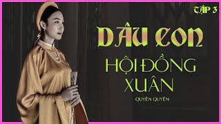 GIA ĐẤU VIỆT NAM DÂU CON HỘI ĐỒNG XUÂN tập 36  Tác giả Quyên Quyên  Kênh Cô Trinh [upl. by Danyelle]