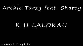 Archie Tarzy feat Sharzy  K U Lalokau 2018 [upl. by Ytoc]