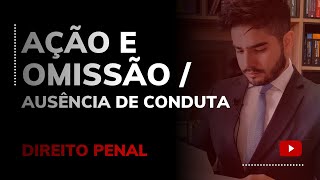 DIREITO PENAL  AÇÃO E OMISSÃO  AUSÊNCIA DE CONDUTA [upl. by Denison59]