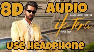 Ik Tera Song 8D Audio  Maninder Butter new Song  Use Headphone🎧 [upl. by Ahseneuq47]