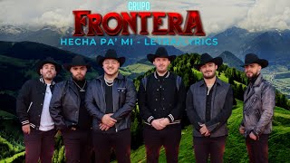 GRUPO FRONTERA  HECHA PA MI  LETRALYRICS [upl. by Yelrebma]