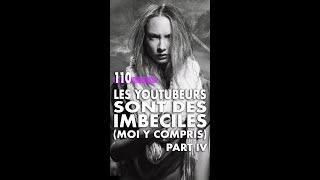 110  Les Youtubeurs sont des imbéciles moi y compris Part 4 [upl. by Nielsen]