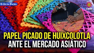 El papel picado de Huixcolotla ¿Cómo es la competencia contra el mercado asiático [upl. by Maddie]