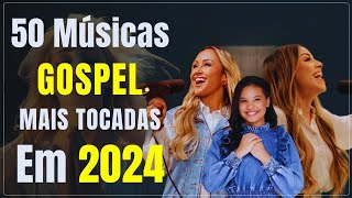 50 Músicas Gospel Mais Tocadas De 2024  Os Melhores Hinos De Fé Louvor e Adoração gospeldeus [upl. by Maybelle]