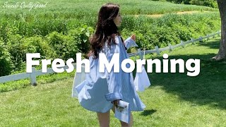 Playlist Fresh Morning  Chill vibe songs to start your morning [upl. by Anselm]