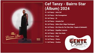 Cef Tanzy Bairro Star Álbum 2024 [upl. by Katherin]