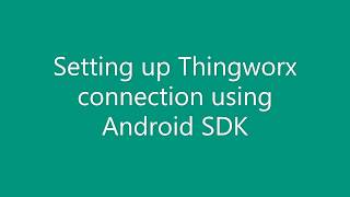 Thingworx IoT Android Tutorial [upl. by Finnegan790]