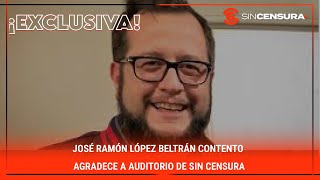 LoMejorDeSinCensura EXCLUSIVA JoseRamon LopezBeltran CONTENTO agradece a auditorio [upl. by Hardner]