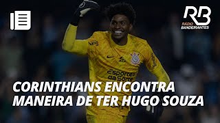 Corinthians arranja metódo para contratar Hugo Souza [upl. by Livvi]